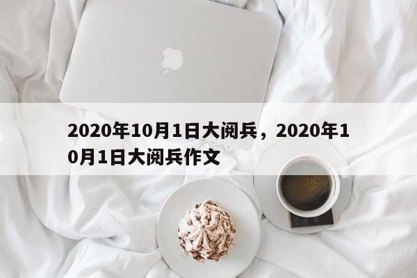 2020年10月1日大阅兵,2020年10月1日大阅兵作文