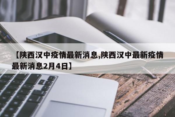 【陕西汉中疫情最新消息,陕西汉中最新疫情最新消息2月4日】