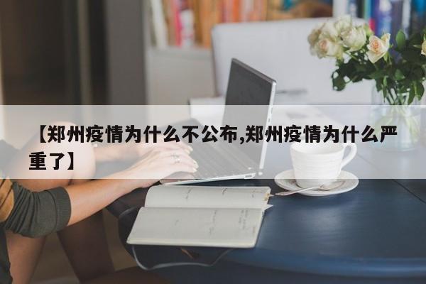 【郑州疫情为什么不公布,郑州疫情为什么严重了】